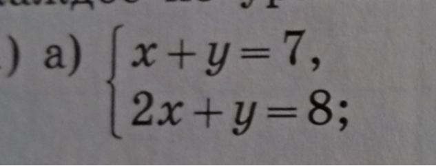 a) { x + y = 7, 2x + y = 8;