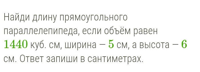 Найди длину прямоугольного параллелепипеда, если объём равен 1440 куб. см, ширина – 5 см, а высота – 6 см. Ответ запиши в сантиметрах.