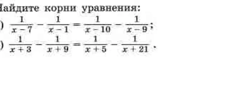 Найдите корни уравнения: 1/ (x-7) - 1/ (x-1) = 1/ (x-10) - 1/ (x-9); 1/ (x+3) - 1/ (x+9) = 1/ (x+5) - 1/ (x+21).