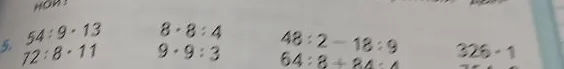 5. 54 : 9 * 13 8 * 8 : 4 48 : 2 - 18 : 9 326 - 1 72 : 8 * 11 9 * 9 : 3 64 : 8 + 84 : 4