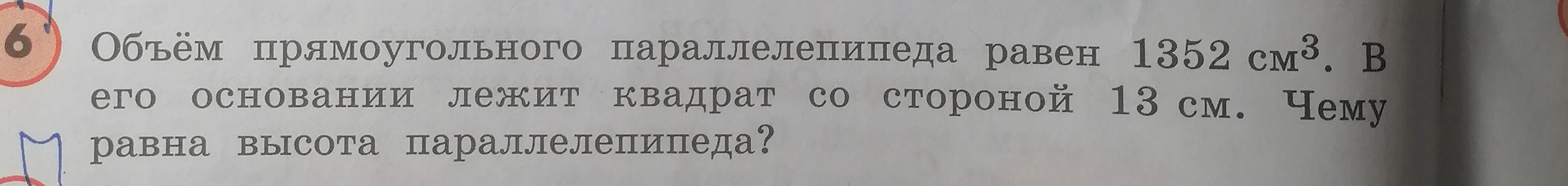Объём прямоугольного параллелепипеда равен 1352 см³. В его основании лежит квадрат со стороной 13 см. Чему равна высота параллелепипеда?