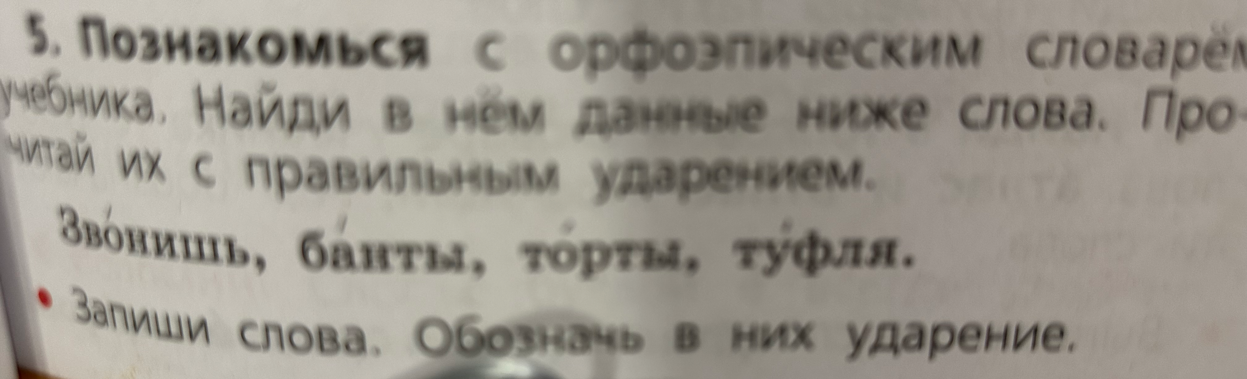 5. Познакомься с орфоэпическим словарём учебника. Найди в нём данные ниже слова. Прочитай их с правильным ударением. Звонишь, банты, торты, туфля. Запиши слова. Обозначь в них ударение.
