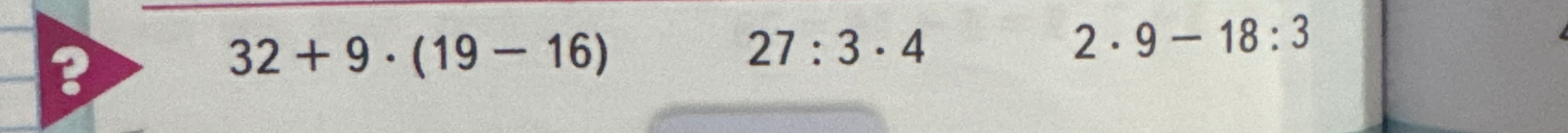 32 + 9 · (19 - 16) 27 : 3 · 4 2 · 9 - 18 : 3