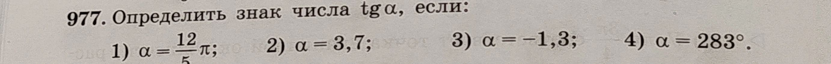 977. Определить знак числа tg α, если: 1) α = 12/5π; 2) α = 3,7; 3) α = -1,3; 4) α = 283°.