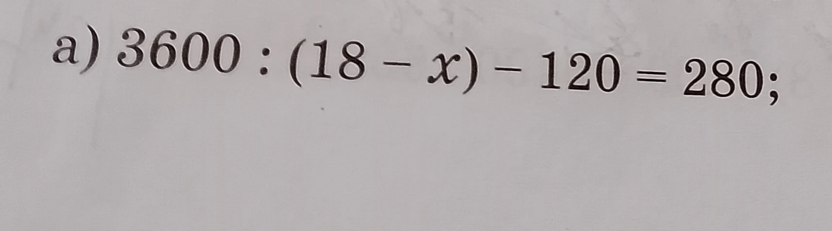 3600 : (18 - x) - 120 = 280;