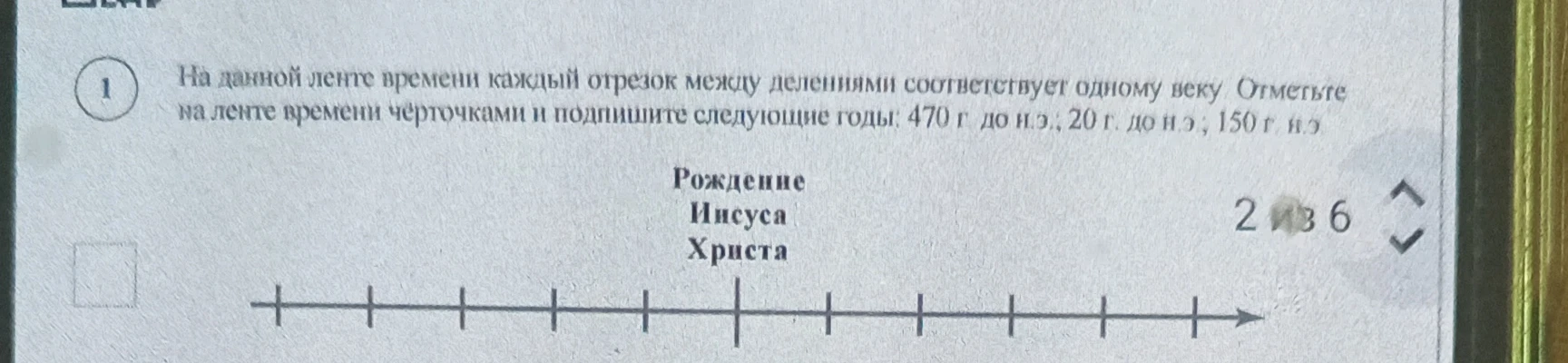 На данной ленте времени каждый отрезок между делениями соответствует одному веку. Отметьте на ленте времени черточками и подпишите следующие годы: 470 г. до н.э.; 20 г. до н.э.; 150 г. н.э.