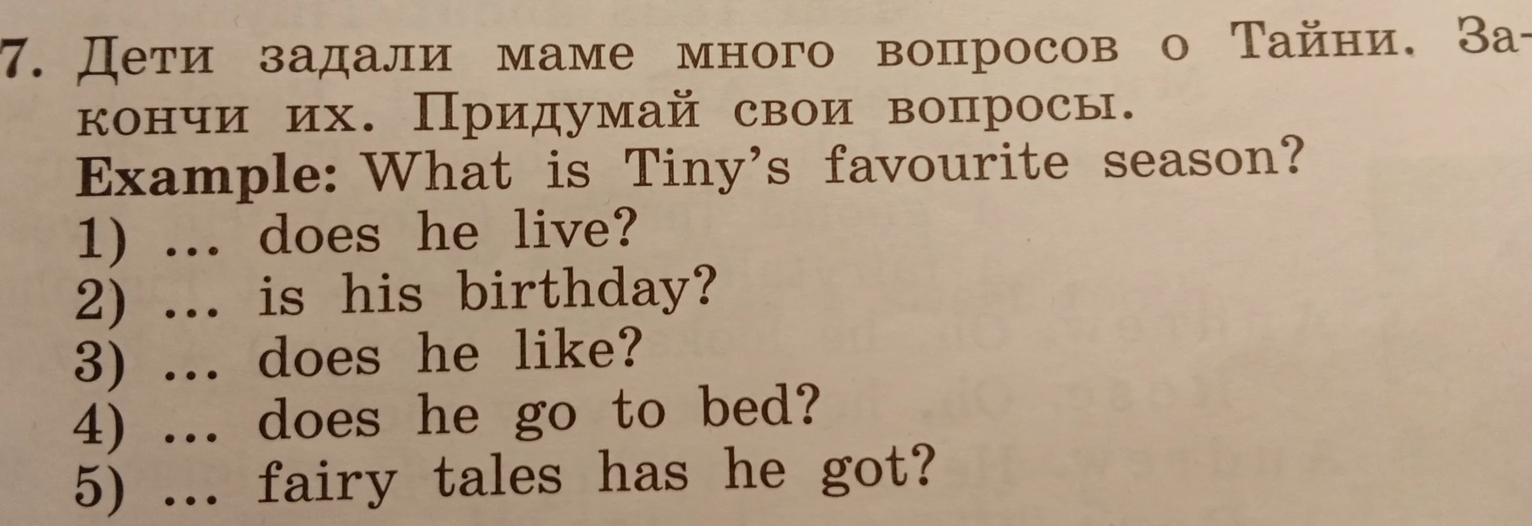 7. Дети задали маме много вопросов о Тайни. Закончи их. Придумай свои вопросы.