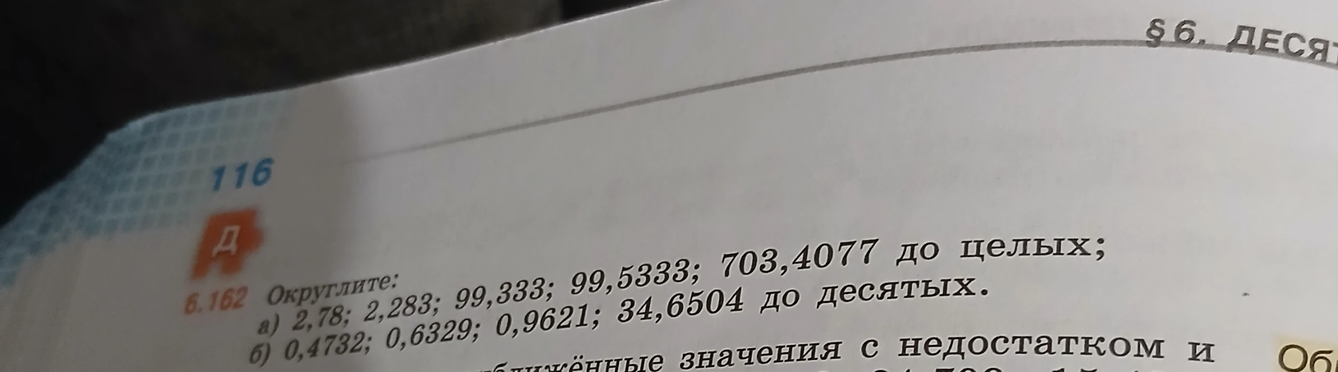6.162 Округлите: a) 2,78; 2,283; 99,333; 99,5333; 703,4077 до целых; б) 0,4732; 0,6329; 0,9621; 34,6504 до десятичных.
