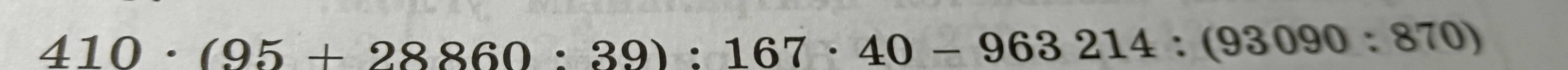 410 · (95 + 28860 : 39) : 167 · 40 - 963 214 : (93090 : 870)