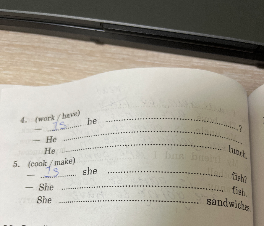 (work / have) — Is he ....................... he .....................................................................?