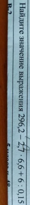 Найдите значение выражения 296,2 - 2,7 * 6,6 + 6 : 0,15