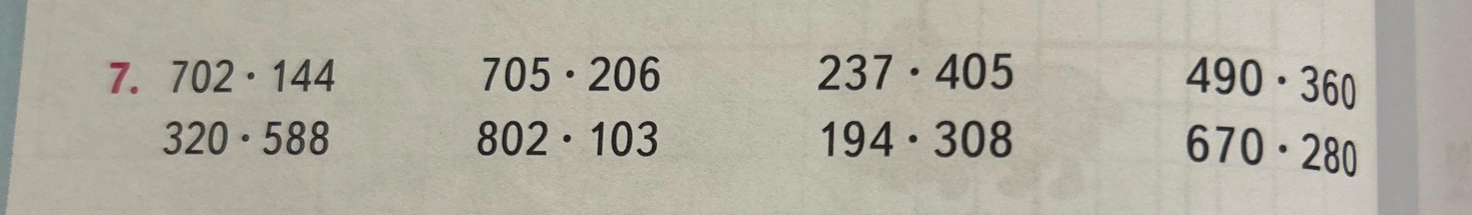 7. 702 * 144, 705 * 206, 237 * 405, 490 * 360, 320 * 588, 802 * 103, 194 * 308, 670 * 280