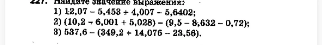 Найдите значение выражения: 1) 12,07 - 5,453 + 4,007 - 5,6402; 2) (10,2 - 6,001 + 5,028) - (9,5 - 8,632 - 0,72); 3) 537,6 - (349,2 + 14,076 - 23,56).