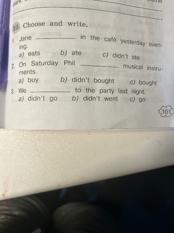 10 Choose and write. 1. Jane _____ in the café yesterday evening. a) eats b) ate c) didn't ate