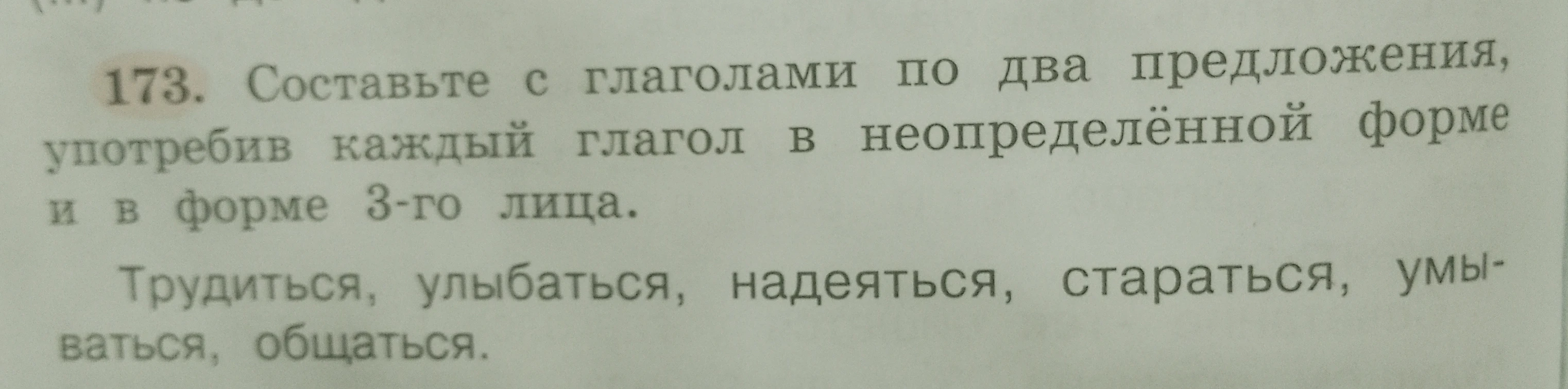 173. Составьте с глаголами по два предложения, употребив каждый глагол в неопределённой форме и в форме 3-го лица.