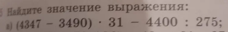 Найдите значение выражения: а) (4347 - 3490) · 31 - 4400 : 275;