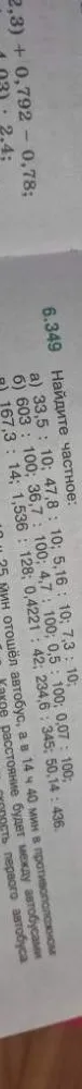 6.349 Найдите частное: а) 33,5 : 10; 47,8 : 10; 5,16 : 10; 7,3 : 10; б) 603 : 100; 36,7 : 100; 4,7 : 100; 0,5 : 100; 0,07 : 100; в) 167,3 : 14; 1,536 : 128; 0,4221 : 42; 234,6 : 345; 50,14 : 436.