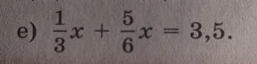 e) 1/3x + 5/6x = 3,5.