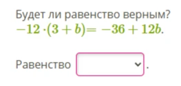 Будет ли равенство верным? -12 * (3 + b) = -36 + 12b.