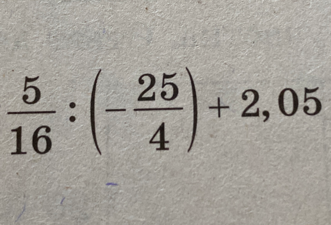 5/16 : (-25/4) + 2,05