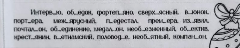 Интерв...ю, об...едок, фортеп...яно, сверх...ясный, в...юнок, порт...ера, меж...ярусный, п...едестал, прем...ера, из...явил, почтал...он, об...единение, медал...он, необ...езженный, об...ектив, крест...янин, в...етнамский, половод...е, необ...ятный, компан...он.