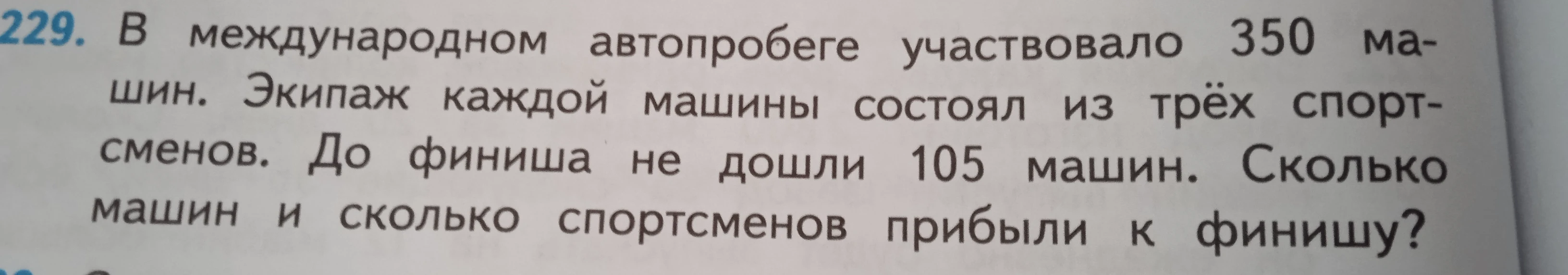 В международном автопробеге участвовало 350 машин. Экипаж каждой машины состоял из трёх спортсменов. До финиша не дошли 105 машин. Сколько машин и сколько спортсменов прибыли к финишу?