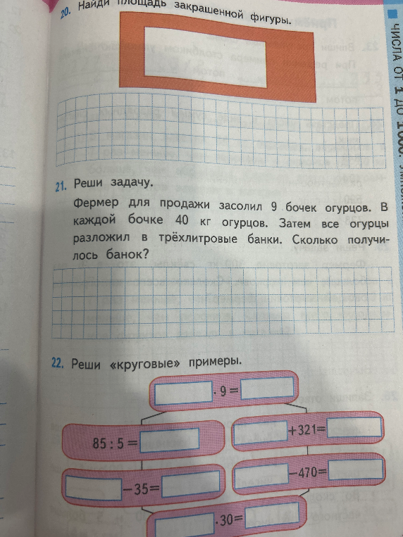 20. Найди площадь закрашенной фигуры. 21. Фермер для продажи засолил 9 бочек огурцов. В каждой бочке 40 кг огурцов. Затем все огурцы разложил в трёхлитровые банки. Сколько получилось банок? 22. Реши «круговые» примеры.