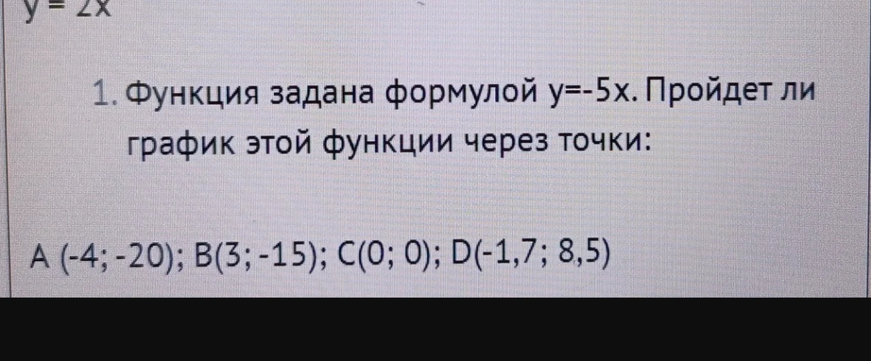 1. Функция задана формулой y=-5x. Пройдет ли график этой функции через точки: A (-4; -20); B(3; -15); C(0; 0); D(-1,7; 8,5)