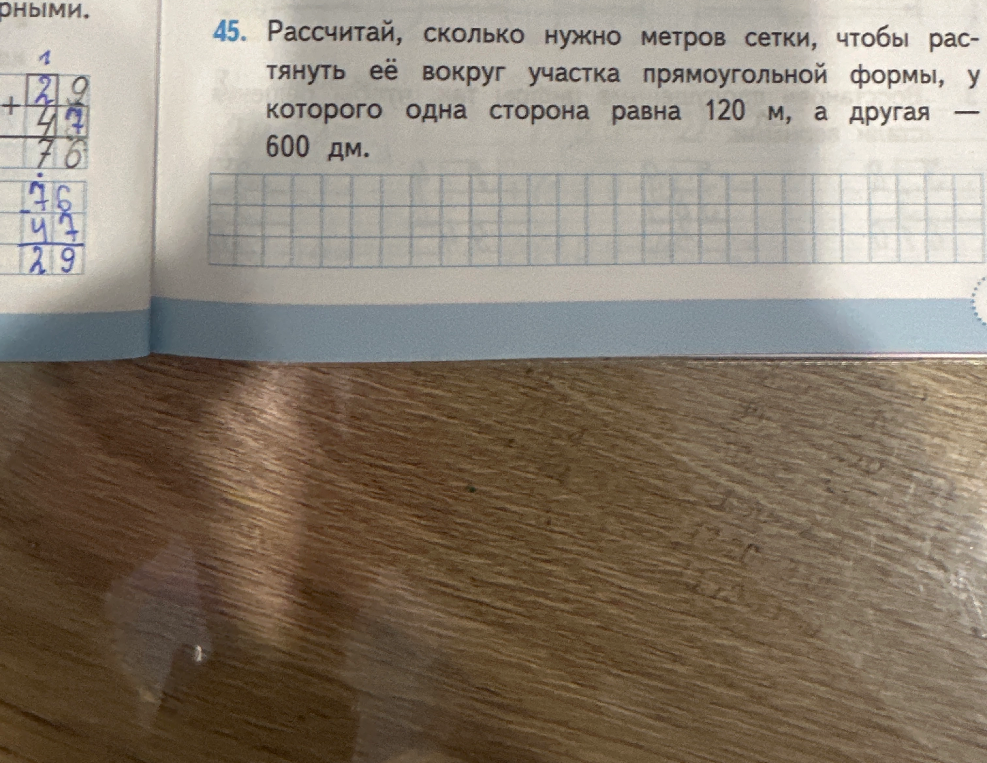 45. Рассчитай, сколько нужно метров сетки, чтобы растянуть её вокруг участка прямоугольной формы, у которого одна сторона равна 120 м, а другая — 600 дм.