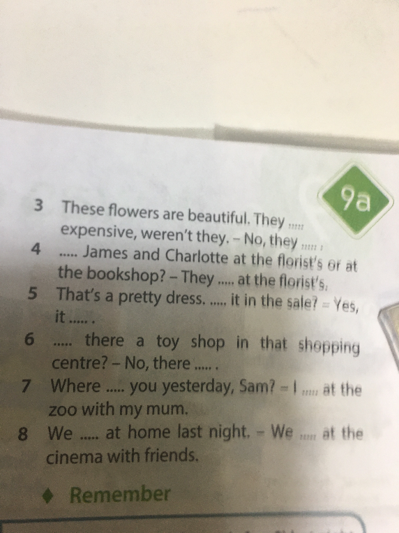 3 These flowers are beautiful. They ..... expensive, weren't they. – No, they .....