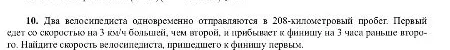 10. Два велосипедиста одновременно отправляются в 208-километровый пробег. Первый едет со скоростью на 3 км/ч большей, чем второй, и прибывает к финишу на 3 часа раньше второго. Найдите скорость велосипедиста, пришедшего к финишу первым.