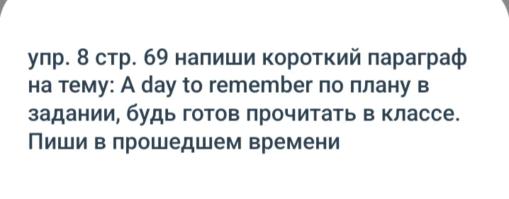 упр. 8 стр. 69 напиши короткий параграф на тему: A day to remember по плану в задании, будь готов прочитать в классе. Пиши в прошедшем времени