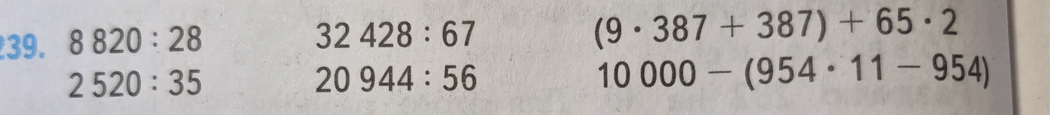 239. 8 820 : 28 32428 : 67 (9 · 387 + 387) + 65 · 2 2 520 : 35 20 944 : 56 10 000 - (954 · 11 - 954)