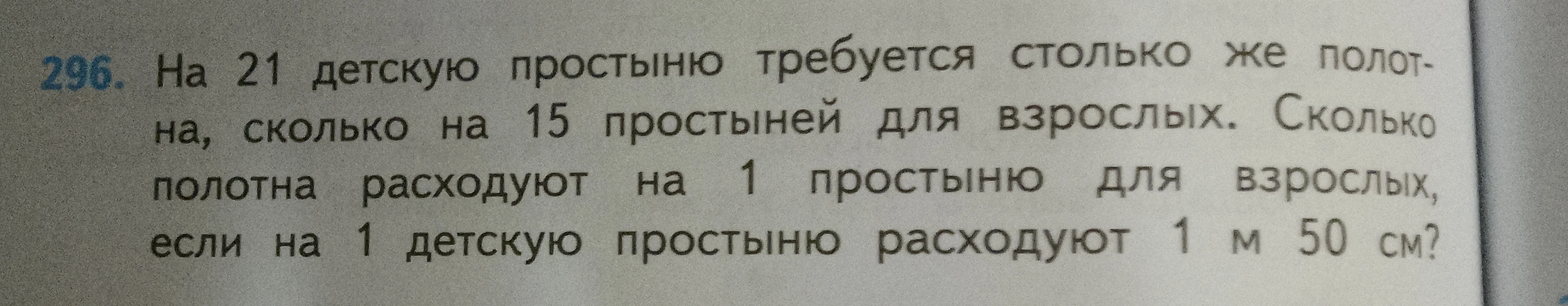 296. На 21 детскую простыню требуется столько же полотна, сколько на 15 простыней для взрослых. Сколько полотна расходуют на 1 простыню для взрослых, если на 1 детскую простыню расходуют 1 м 50 см?
