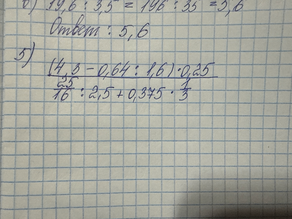 5) (4,3 - 0,64 : 1,6) * 0,25 / (25/16 : 2,5 + 0,375 * 1/3)