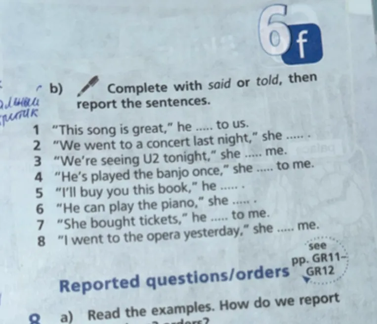 Complete with said or told, then report the sentences.