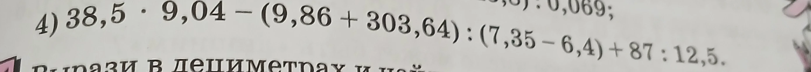 4) 38,5 * 9,04 - (9,86 + 303,64) : (7,35 - 6,4) + 87 : 12,5