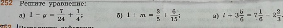 Решите уравнение: а) 1 - y = 7/24 + 1/4; б) 1 + m = 3/5 + 6/15; в) l + 3 5/6 = 7 1/6 - 2 2/3.