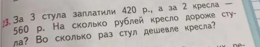 За 3 стула заплатили 420 р., а за 2 кресла — 560 р. На сколько рублей кресло дороже стула? Во сколько раз стул дешевле кресла?