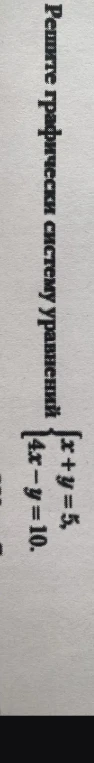 Решите графически систему уравнений {x + y = 5, 4x - y = 10.