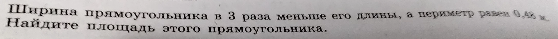 Ширина прямоугольника в 3 раза меньше его длины, а периметр равен 0,48 м. Найдите площадь этого прямоугольника.
