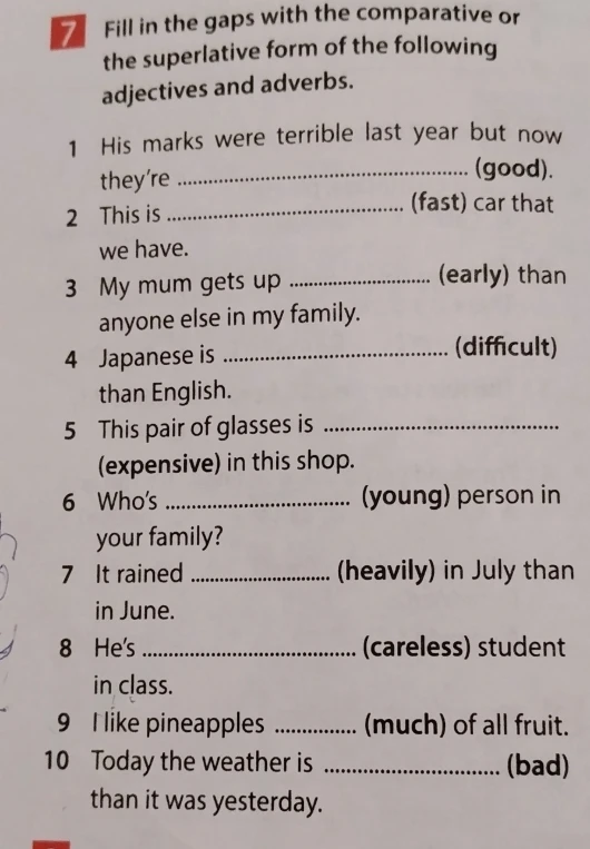 7 Fill in the gaps with the comparative or the superlative form of the following adjectives and adverbs.