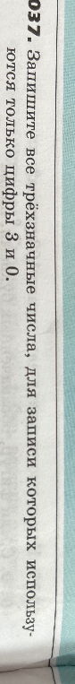 1037. Запишите все трёхзначные числа, для записи которых используются только цифры 3 и 0.