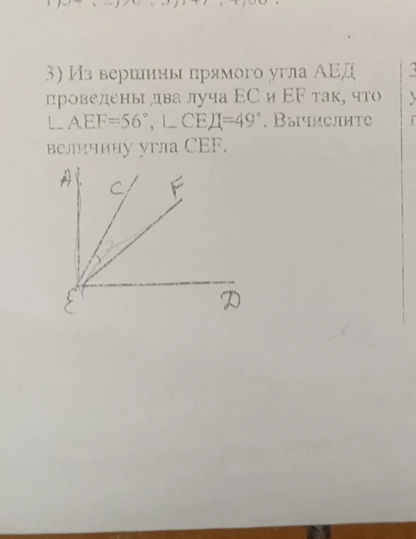 3) Из вершины прямого угла АЕД проведены два луча ЕС и EF так, что $\angle AEF=56^{\circ}$, $\angle CEД=49^{\circ}$. Вычислите величину угла CEF.