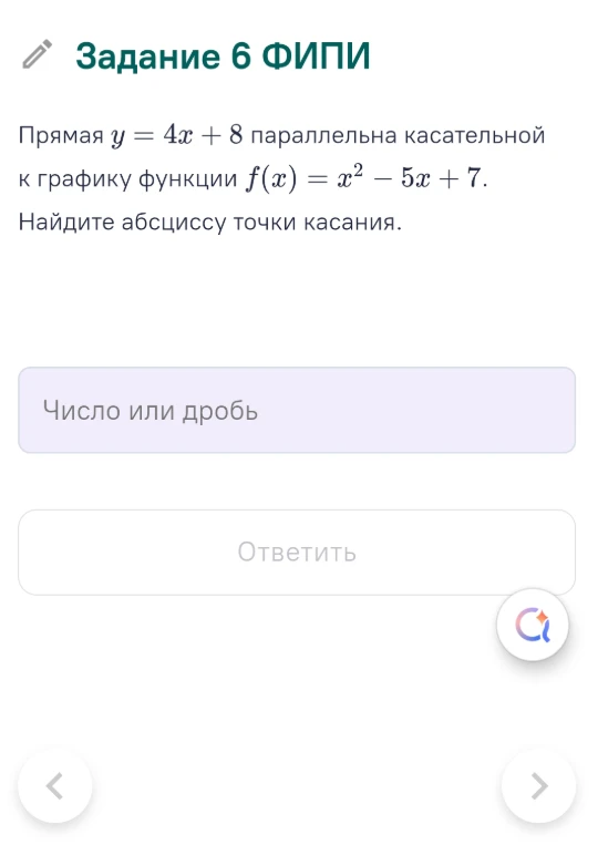 Прямая y = 4x + 8 параллельна касательной к графику функции f(x) = x^2 - 5x + 7. Найдите абсциссу точки касания.