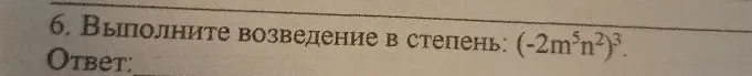 6. Выполните возведение в степень: (-2m^5n^2)^3.