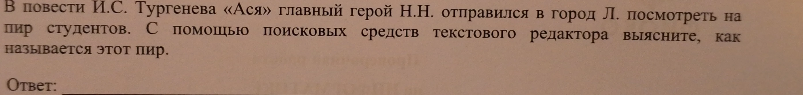 В повести И.С. Тургенева «Ася» главный герой Н.Н. отправился в город Л. посмотреть на пир студентов. С помощью поисковых средств текстового редактора выясните, как называется этот пир.
