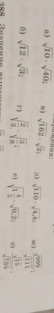 Значение выражения: а) sqrt(10) * sqrt(40); б) sqrt(12) * sqrt(3); в) sqrt(162) * sqrt(2); г) sqrt(2/3) * sqrt(3/8); д) sqrt(110) * sqrt(4,4); е) sqrt(1 4/5) * sqrt(0,2); ж) sqrt(999)/sqrt(111); з) sqrt(15)/sqrt(735).