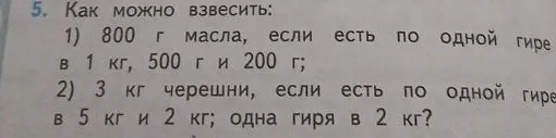 5. Как можно взвесить: 1) 800 г масла, если есть по одной гире в 1 кг, 500 г и 200 г;