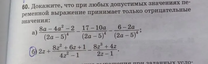 60. Докажите, что при любых допустимых значениях переменной выражение принимает только отрицательные значения: а) 8a - 4a^2 - 2 / (2a - 5)^4 - 17 - 10a / (2a - 5)^4 - 6 - 2a / (2a - 5)^4; б) 2z + 8z^2 + 6z + 1 / 4z^2 - 1 - 8z^3 + 4z / 2z - 1.